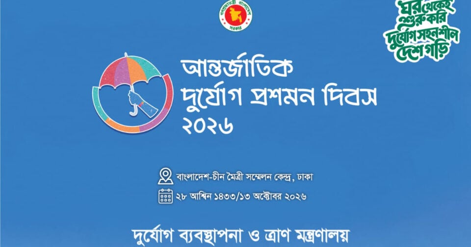 আন্তর্জাতিক দুর্যোগ ঝুঁকি হ্রাস দিবস ২০২৬: আর্লি ওয়ার্নিং সিস্টেম ও জলবায়ু সহনশীলতায় বাংলাদেশের অগ্রগতি উদযাপন